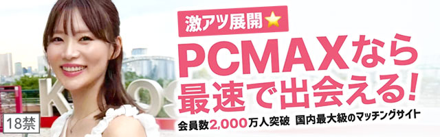 PCMAX 会員数2,000万人・出会い率No.1・登録無料